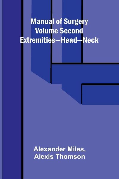 Manual of Surgery Volume Second: Extremities-Head-Neck.