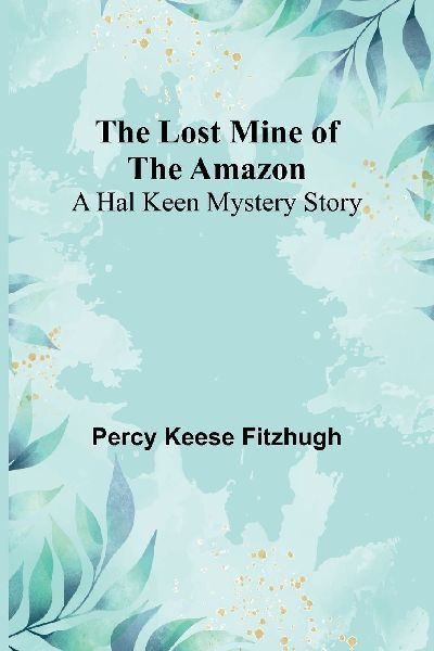 The Lost Mine of the Amazon: A Hal Keen Mystery Story