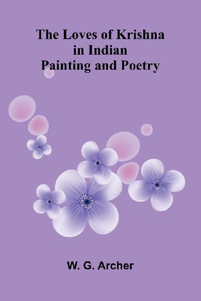The Loves of Krishna in Indian Painting and Poetry