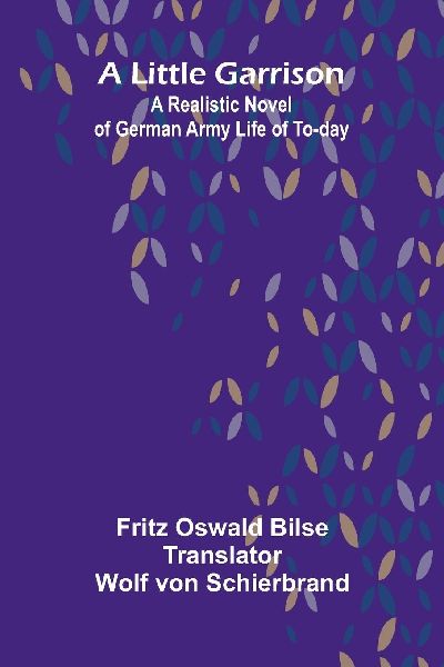 A Little Garrison: A Realistic Novel of German Army Life of To-day