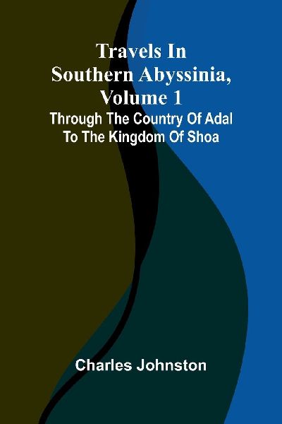 Travels in southern Abyssinia, Volume 1: through the country of Adal to the kingdom of Shoa