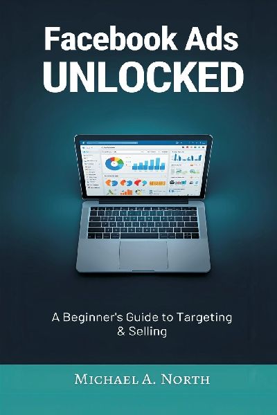 Facebook Ads Unlocked: A Beginner's Guide to Targeting and Selling