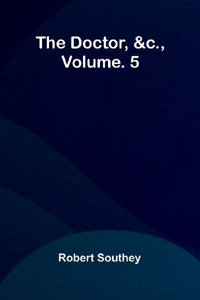The doctor, &c., vol. 5