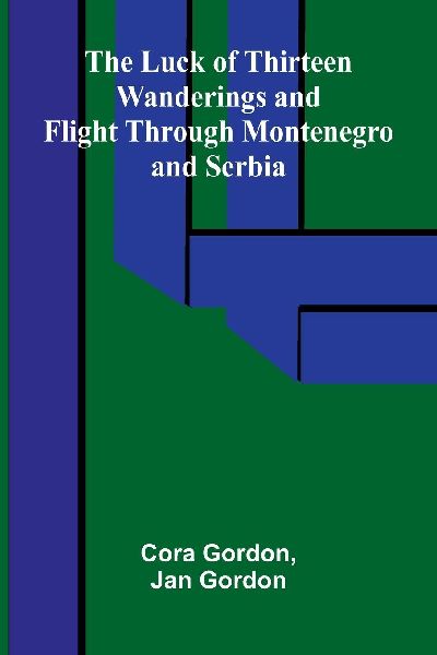 The Luck of Thirteen: Wanderings and Flight through Montenegro and Serbia