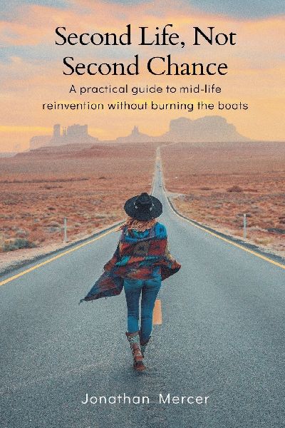Second Life, Not Second Chance: A practical guide to mid-life reinvention without burning the boats