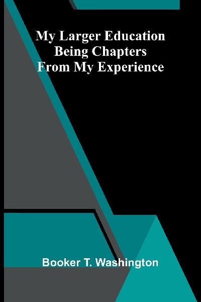My larger education: Being chapters from my experience