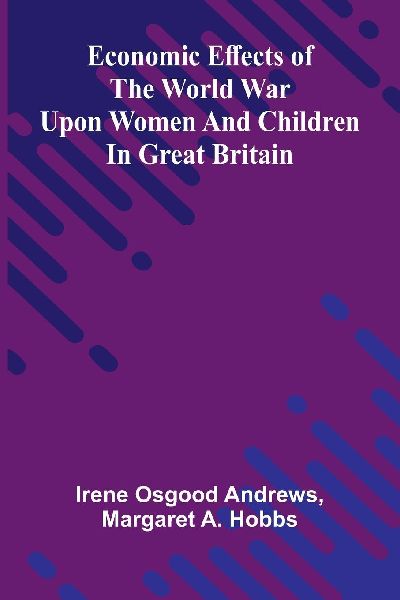 Economic effects of the world war upon women and children in Great Britain