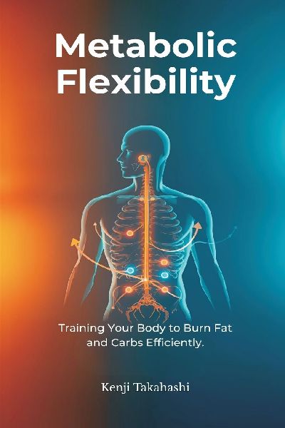 Metabolic Flexibility: Training Your Body to Burn Fat and Carbs Efficiently