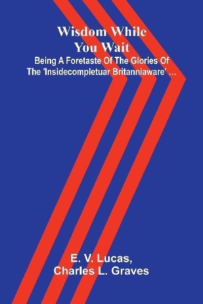 Wisdom while you wait: Being a foretaste of the glories of the Insidecompletuar Britanniaware ...
