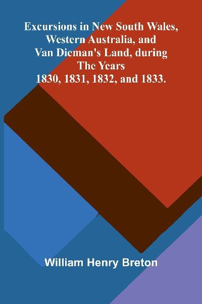 Excursions in New South Wales, Western Australia, and Van Diemans Land, during the Years 1830, 1831, 1832, and 1833.