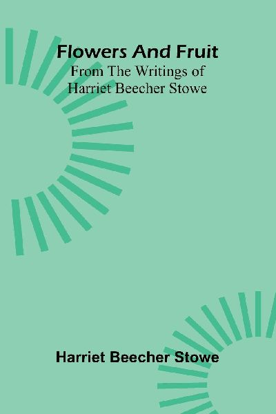 Flowers and fruit from the writings of Harriet Beecher Stowe