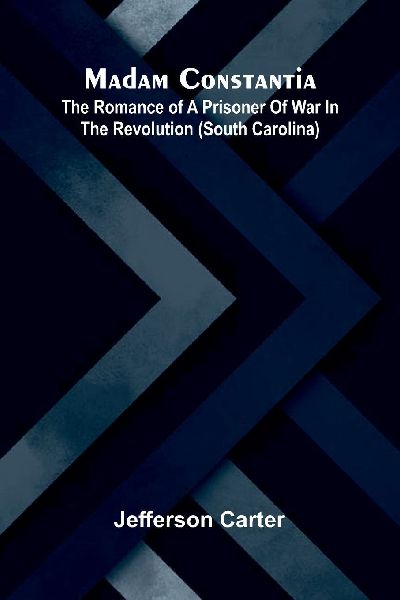 Madam Constantia: The romance of a prisoner of war in the revolution (South Carolina)