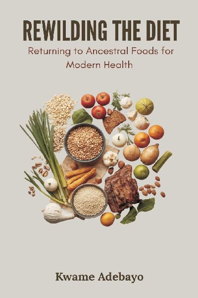 Rewilding the Diet: Returning to Ancestral Foods for Modern Health