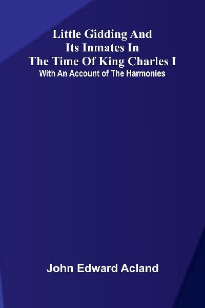 Little Gidding and its inmates in the Time of King Charles I; with an account of the Harmonies