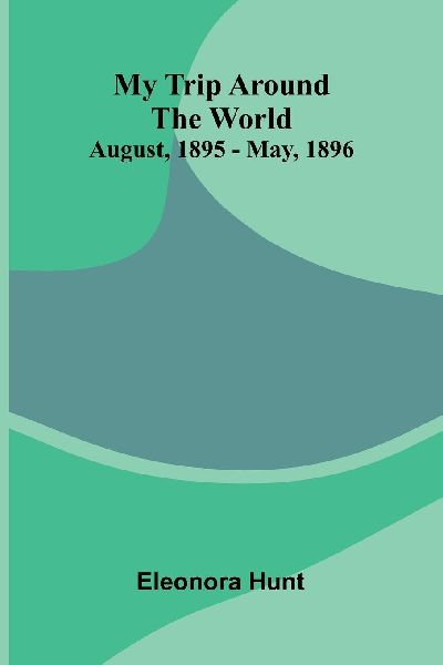 My Trip Around the World: August, 1895-May, 1896