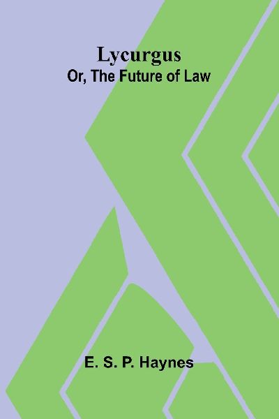Lycurgus: or, The future of law