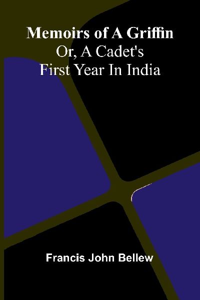 Memoirs of a griffin: Or, A cadets first year in India