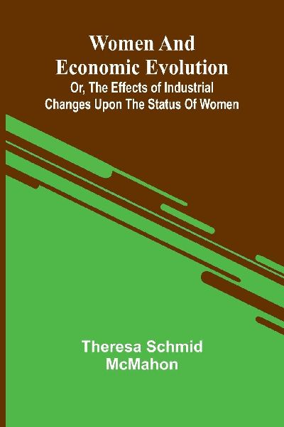 Women and economic evolution: or, The effects of industrial changes upon the status of women