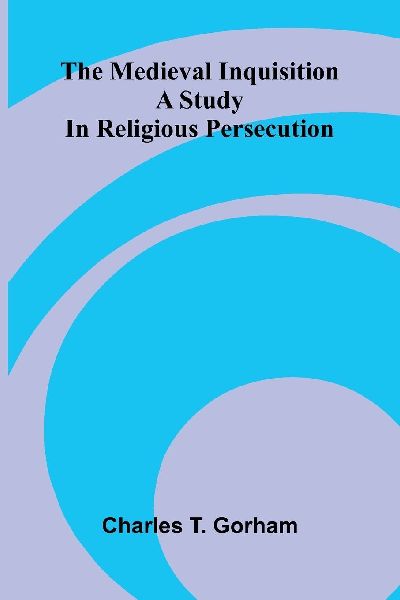 The medieval Inquisition: A study in religious persecution