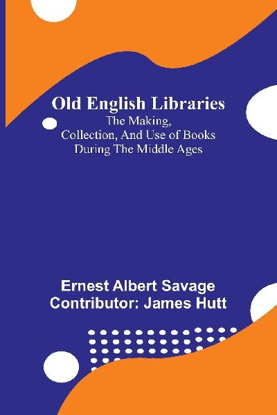 Old English libraries: the making, collection, and use of books during the Middle Ages