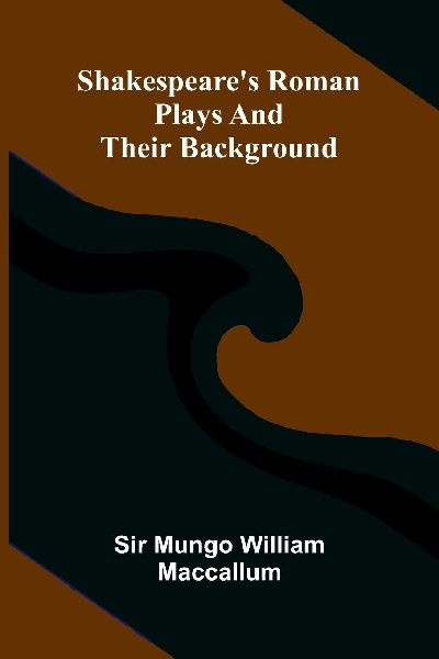 Shakespeares Roman plays and their background