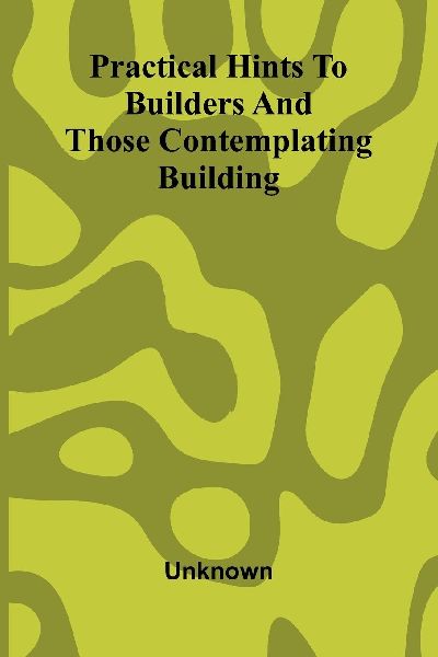 Practical hints to builders and those contemplating building