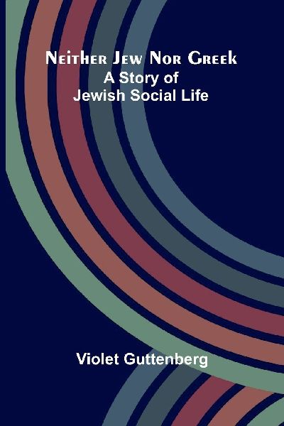 Neither Jew nor Greek: A story of Jewish social life