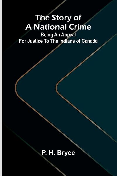 The story of a national crime: Being an appeal for justice to the Indians of Canada