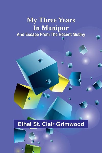 My three years in Manipur: and escape from the recent mutiny