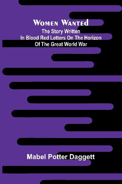 Women wanted: The story written in blood red letters on the horizon of the Great World War