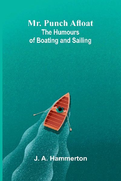 Mr. Punch Afloat: The Humours of Boating and Sailing