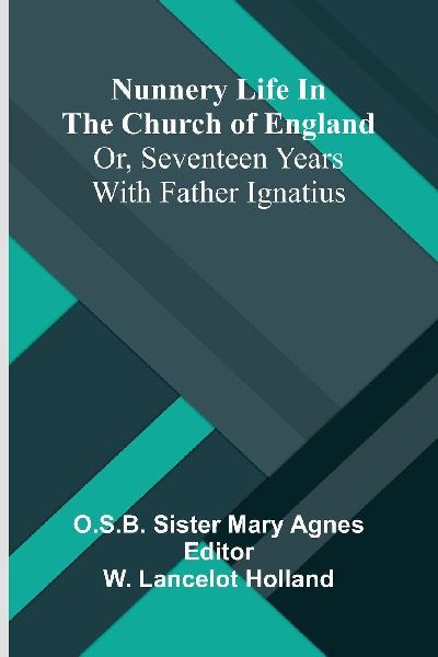 Nunnery life in the Church of England; or, Seventeen years with Father Ignatius