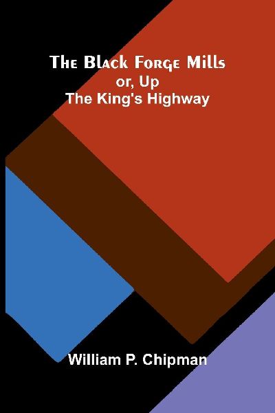 The Black Forge Mills: or, Up the Kings highway