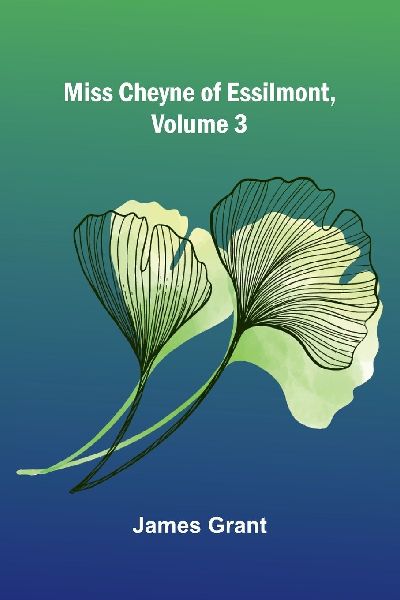 Miss Cheyne of Essilmont, Volume 3