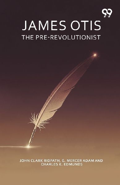 James Otis The Pre-Revolutionist