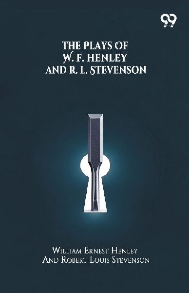 The Plays Of W. E. Henley And R. L. Stevenson