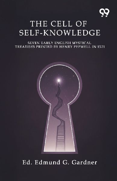 The Cell Of Self-Knowledge Seven Early English Mystical Treatises Printed By Henry Pepwell In 1521