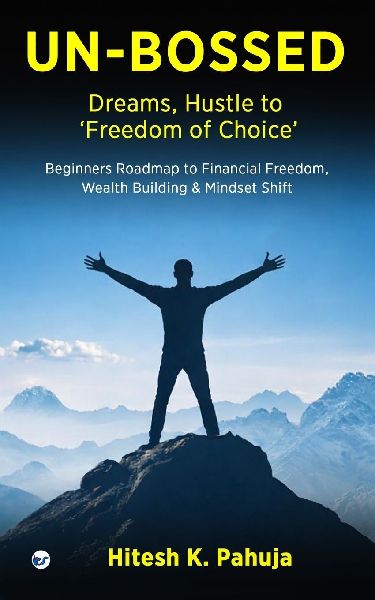 UN-BOSSED: Dreams, Hustle to Freedom of Choice: Beginners Roadmap to Financial Freedom, Wealth Building & Mindset Shift: Dreams, Hustle to Freedom of Choice: