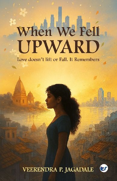 When We Fell Upward: Love doesnt lift or Fall. It Remembers