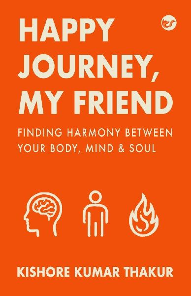 Happy Journey, My Friend: Finding Harmony Between Your Body, Mind & Soul