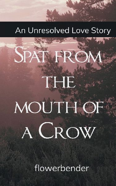 Spat from the mouth of a Crow An unresolved love story