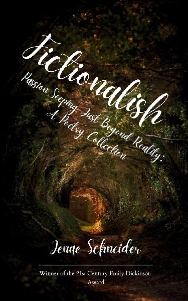Fictionalish Passion Seeping Just Beyond Reality: A Poetry Collection
