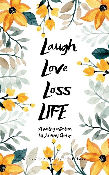 Laugh Love Loss LIFE A Poetry Collection by Johnny George