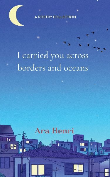 I carried you across borders and oceans Poems about heartbreak, lost love, unsaid words and not belonging