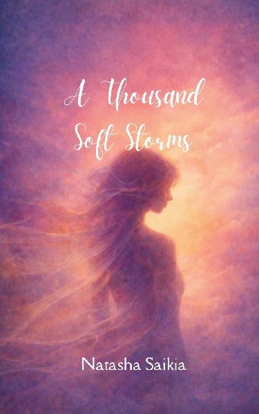 A Thousand Soft Storms Poems of love, ache, fury and calm