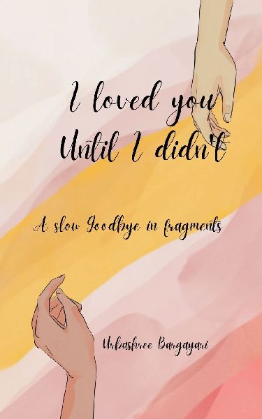 I Loved You until I didnt A slow goodbye in fragments