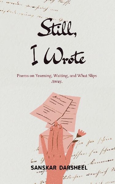 Still, I Wrote Poems on Yearning, Waiting, and What Slips Away.