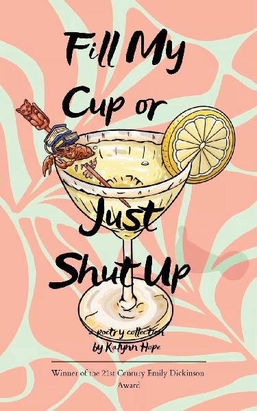 Fill My Cup or Just Shut Up A Collection of Poems