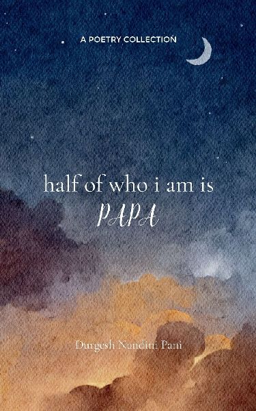 Half of Who I Am Is Papa Poems of Love, Memory, and a Daughters Bond