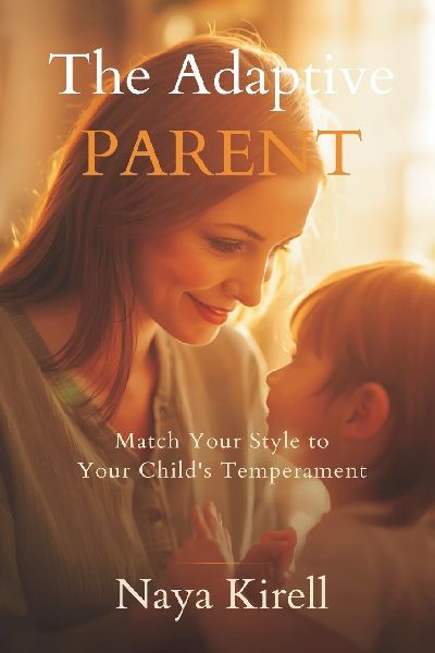 The Adaptive Parent: Match Your Style to Your Childs Temperament
